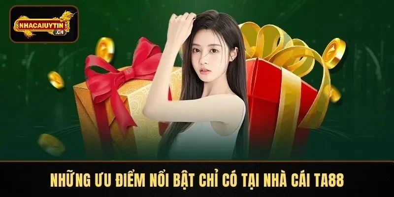 Những ưu điểm nổi bật chỉ có tại nhà cái TA88